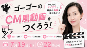 7/19(日)こまつちゃん企画「ゴーゴーのCM風動画をつくろう」開催！