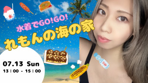 7/13(日)れもんちゃん自主企画【水着でGO！GO！ れもんの海の家！】開催！